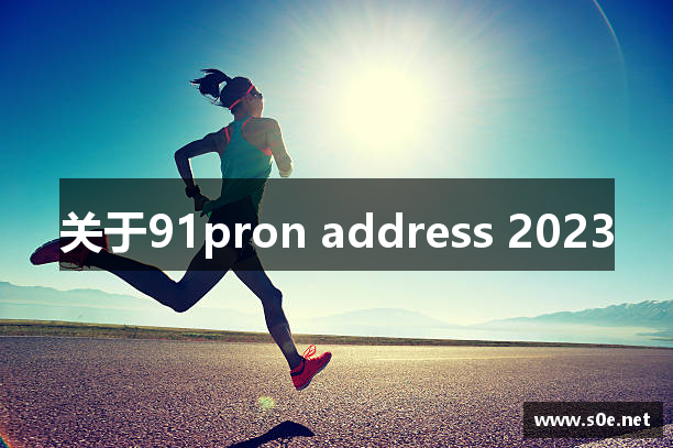 关于91pron address 2023